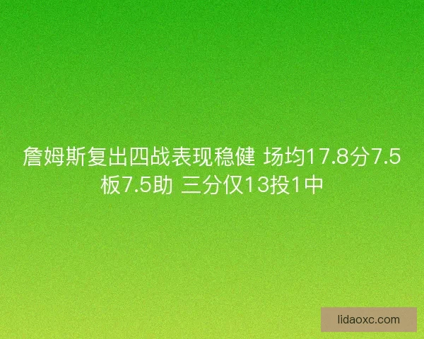 詹姆斯复出四战表现稳健 场均17.8分7.5板7.5助 三分仅13投1中